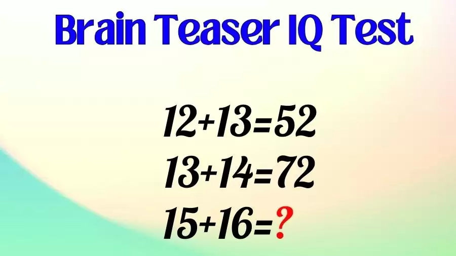 Brain Teaser IQ Test: If 12+13=52, 13+14=72, 15+16=?
