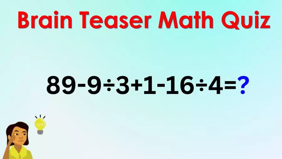 Brain Teaser IQ Test Math Quiz: 89-9÷3+1-16÷4=?