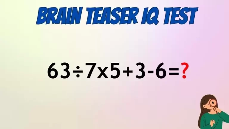 Brain Teaser Math IQ Test: Solve 63÷7×5+3-6