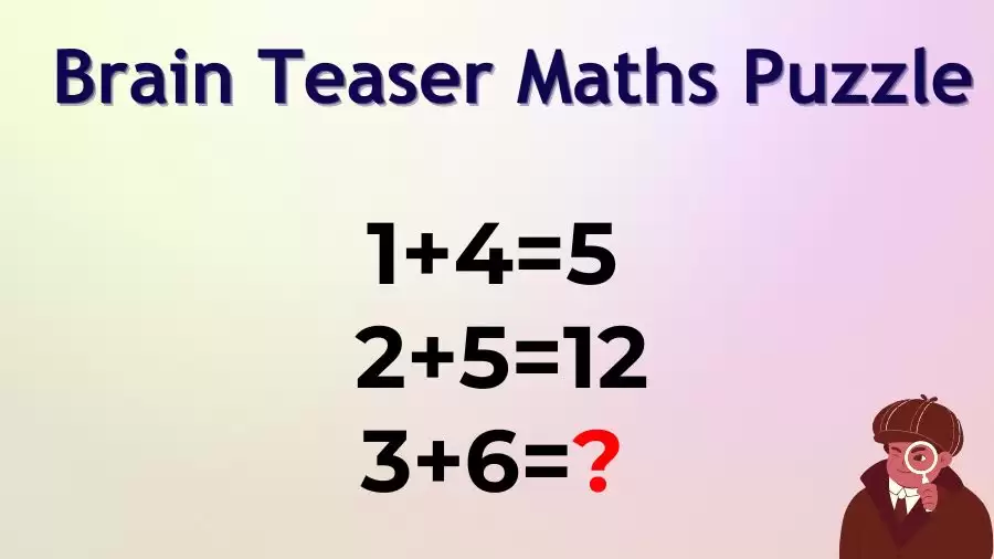 Brain Teaser Maths Puzzle: 1+4=5, 2+5=12, 3+6=?