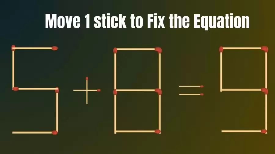 Matchstick Riddle: 5+8=9 Fix The Equation By Moving 1 Stick