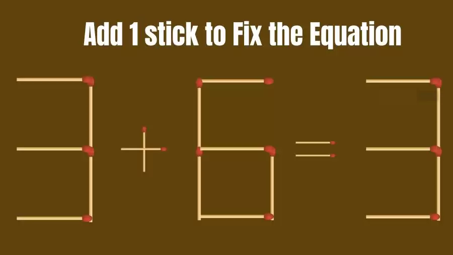 Solve the Puzzle to Transform 3+6=3 by Adding 1 Matchstick to Correct the Equation