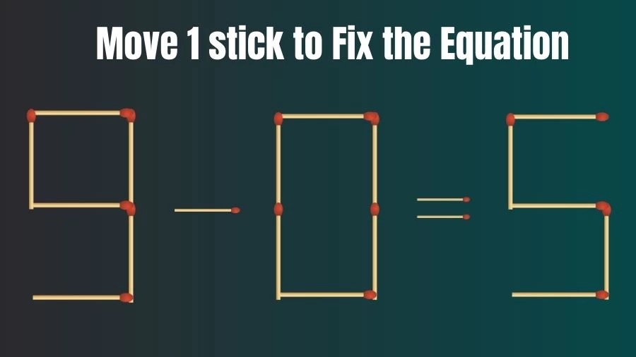 9-0=5 Move 1 Stick and Right the Equation in this Brain Teaser Matchstick Puzzle