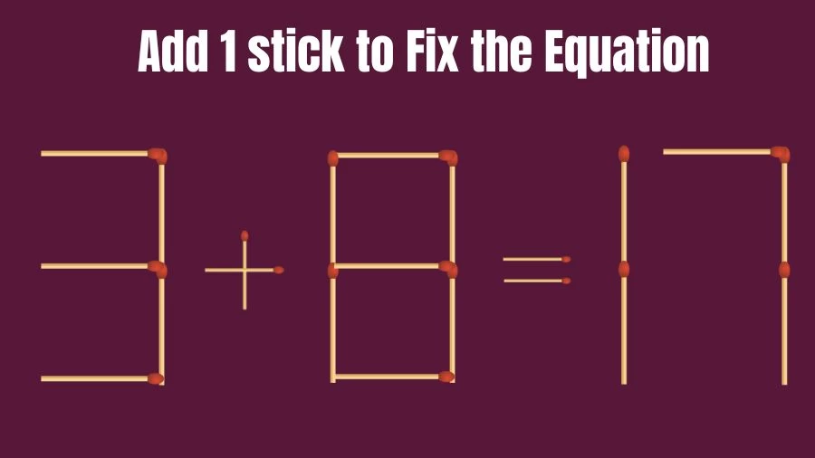 Brain Teaser: 3+8=17 Add 1 Matchstick to Fix the Equation