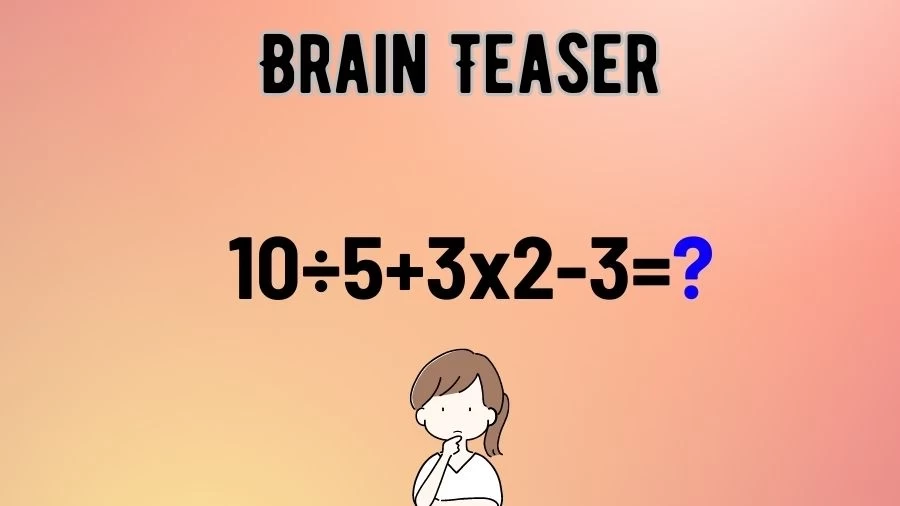 Brain Teaser: Equate and Solve 10÷5+3x2-3=?