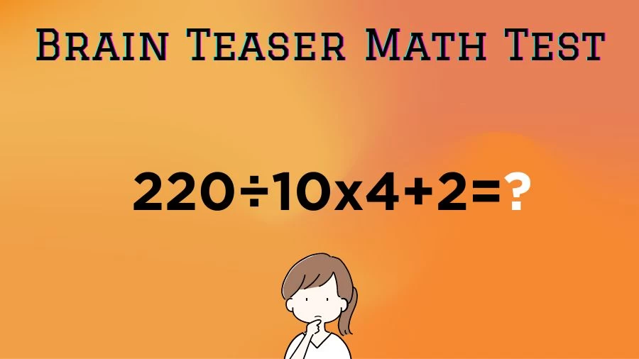 Brain Teaser Math Test: Equate 220÷10x4+2