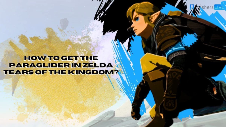 How to Get the Paraglider in Zelda Tears of the Kingdom? Where is The Paraglider in Tears of The Kingdom?
