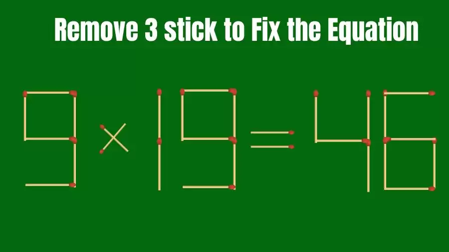 Brain Teaser: 9x19=46 Remove 3 Matchsticks to Fix the Equation
