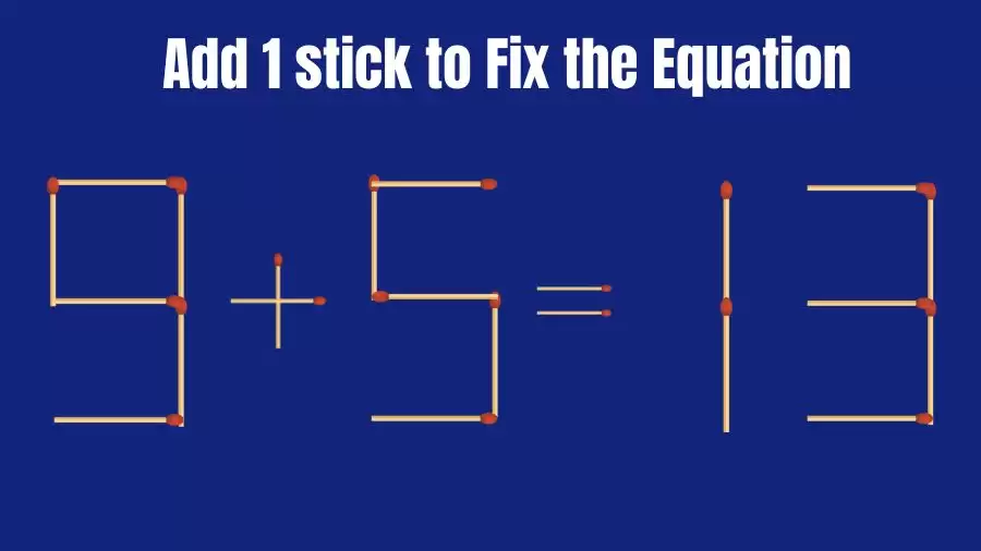 Brain Teaser: Add 1 Matchstick to Fix the Equation 9+5=13 in 30 Secs