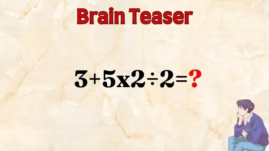 Brain Teaser: Equate and Solve 3+5x2÷2=?