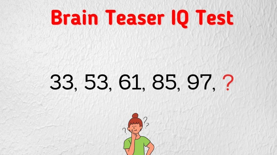 Brain Teaser IQ Test: Complete this Math Series 33, 53, 61, 85, 97, ?