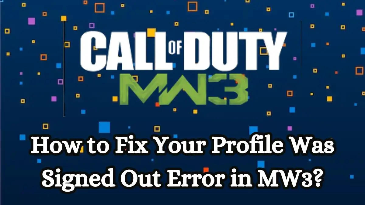 How to Fix Your Profile was Signed Out Error in MW3?