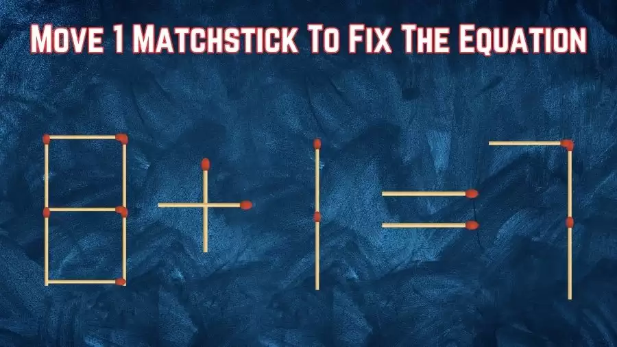 Brain Teaser: Can You Move 1 Matchstick To Fix The Equation 8+1=7? Matchstick Puzzles