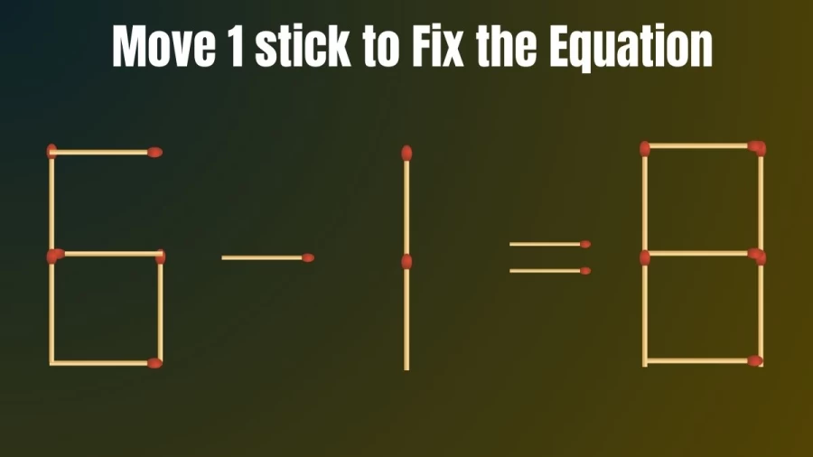 Brain Teaser: Can You Move 1 Matchstick to Fix the Equation 6-1=8? Matchstick Puzzles