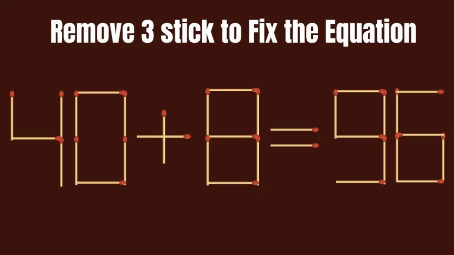 40+8=96 Fix by Removing just 3 Sticks in 20 Seconds - Brain Teaser Matchstick Puzzle