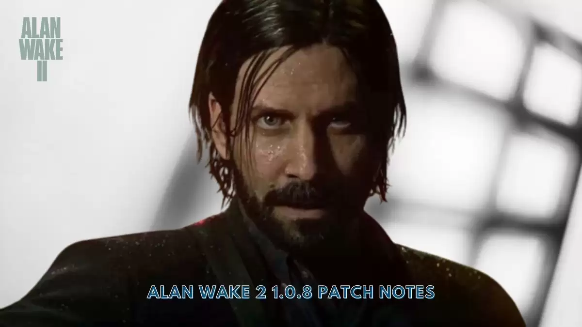 Alan Wake 2 1.0.8 Patch Notes and Latest Updates