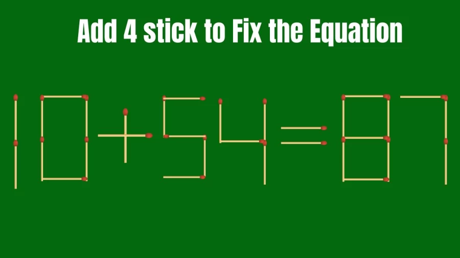 Brain Teaser: Add 4 Matchsticks and Fix this Equation 10+54=87