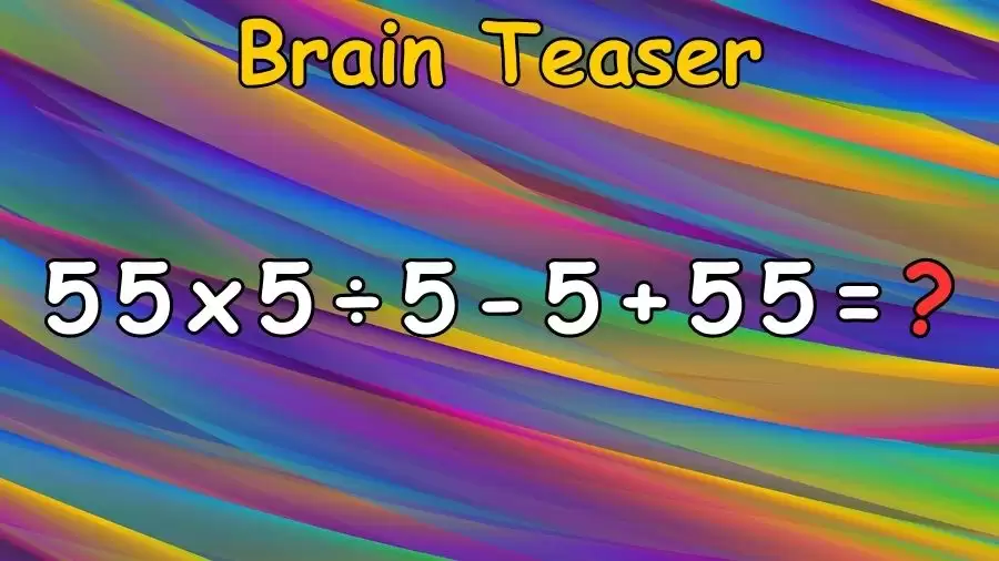 Brain Teaser: Can You Solve 55 x 5 ÷ 5 - 5 + 55