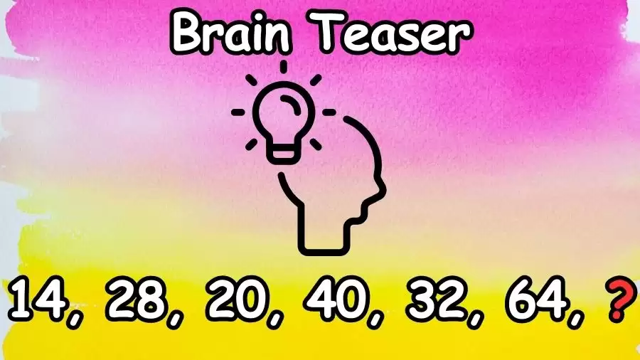 Brain Teaser: Complete this Number Puzzle 14, 28, 20, 40, 32, 64, ?