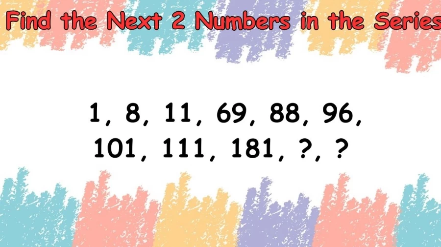Brain Teaser Logic Puzzle: Find the Next 2 Numbers in the Series 1, 8, 11, 69, 88, 96, 101, 111, 181, ?, ?