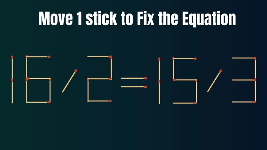 Brain Teaser Matchstick Puzzle: Move 1 Matchstick and Fix this Tricky Equation