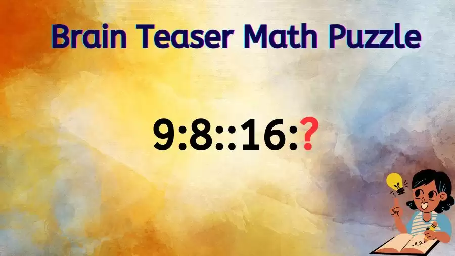 Brain Teaser Math Puzzle: Can You Solve 9:8::16:?