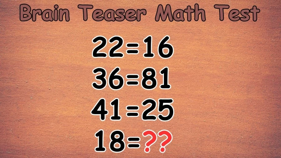 Brain Teaser Math Test: If 22=16, 36=81, 41=25, What is 18=?