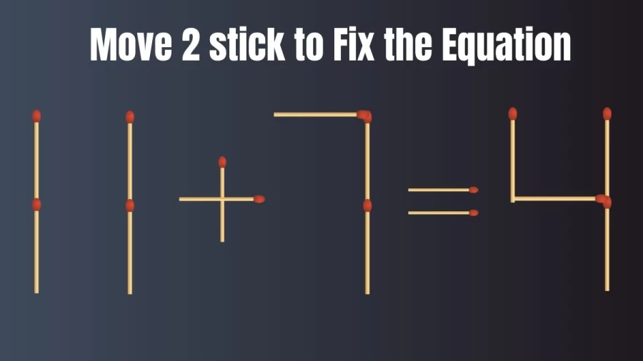 Brain Teaser: Move 2 Stick and Correct the Equation 11+7=4