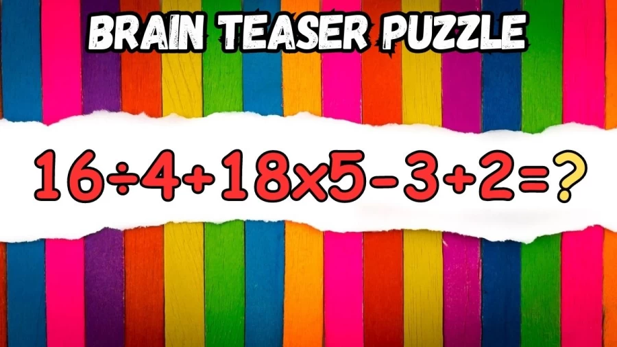 Brain Teaser Puzzle: Can You Solve 16÷4+18x5-3+2?