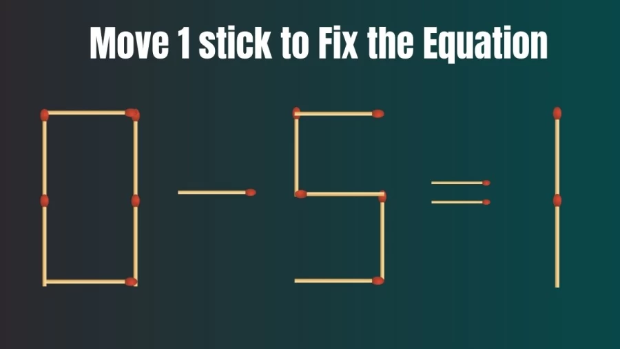 Brain Test: 0-5=1 Move 1 Matchstick To Fix The Equation