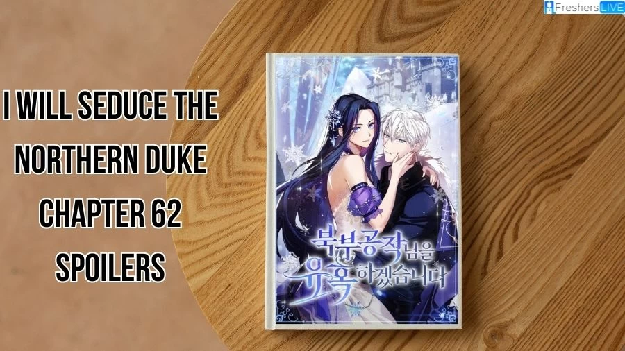 I Will Seduce the Northern Duke Chapter 62 Spoilers, Release Date, Raw Scans, and Where to Read I Will Seduce the Northern Duke Chapter 62?