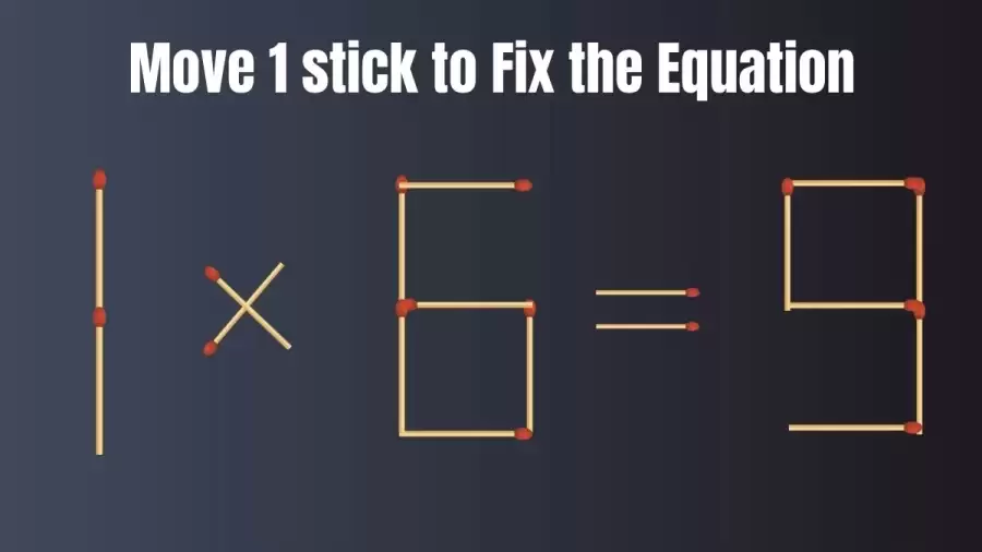 Matchstick Brain Teaser: 1x6=9 Fix The Equation By Moving 1 Stick