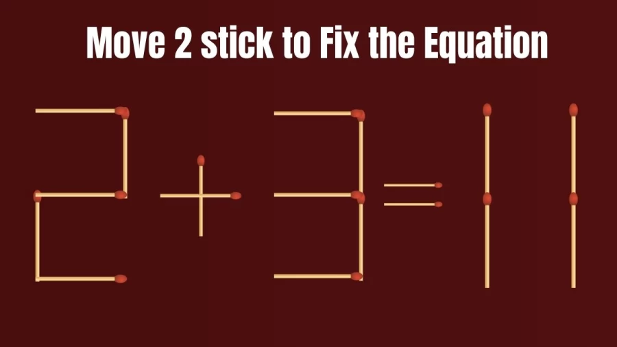 Matchstick Brain Teaser: 2+3=11 Fix The Equation By Moving 2 Sticks