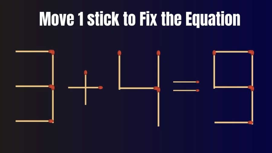 Matchstick Brain Teaser: 3+4=9 Fix The Equation By Moving 1 Stick