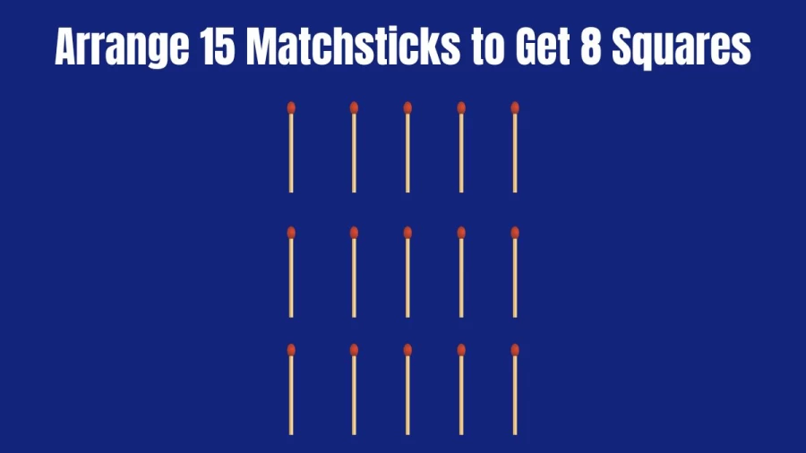 Matchstick Brain Teaser Puzzle: How Can You Arrange 15 Matchsticks to Get 8 Squares?