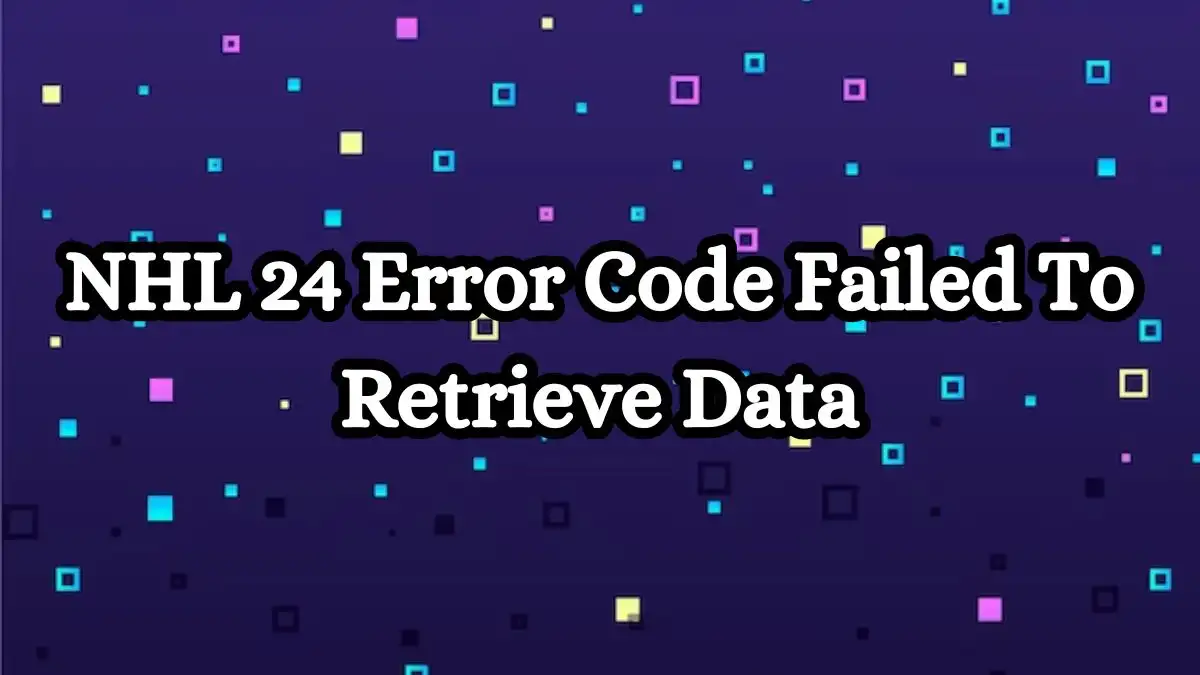 NHL 24 Error Code Failed To Retrieve Data, How to Fix NHL 24 Error Code Failed To Retrieve Data?
