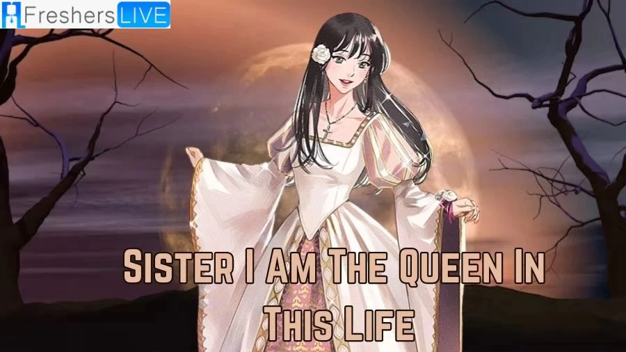 Sister I Am the Queen in This Life Chapter 61 Spoilers, Release Date, Raw Scans, and More