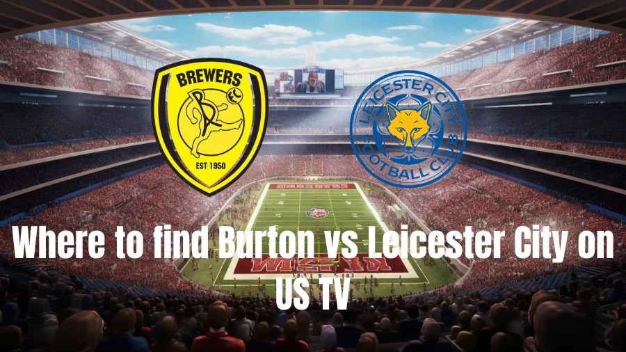 Where to find Burton vs Leicester City on US TV?