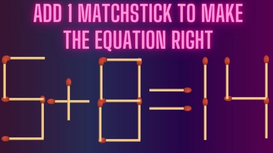 Brain Teaser: Add 1 Matchstick to Make the Equation Right 5+8=14