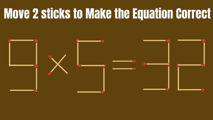 Brain Teaser: Can you Move 2 Sticks and Fix this Equation 9x5=32?