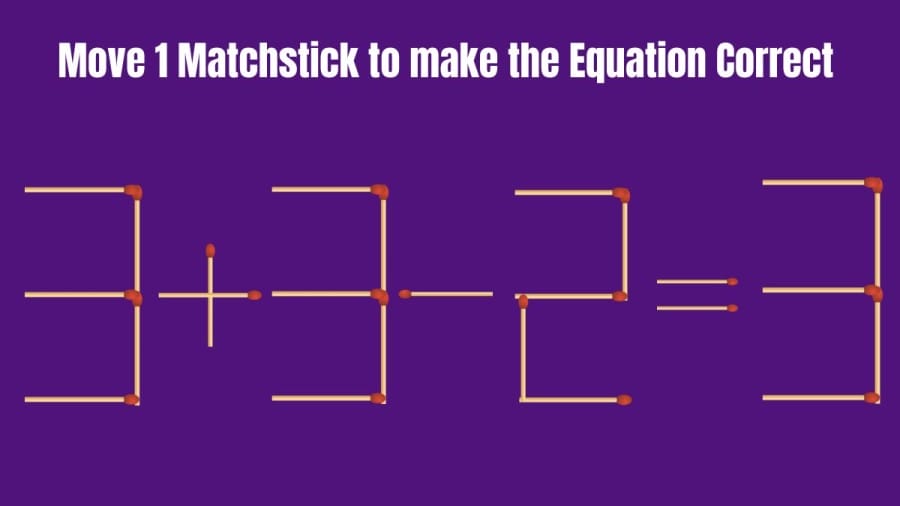 Brain Teaser: Can you Move 1 Matchstick to make the Equation 3+3-2=3 Correct? Matchstick Puzzles