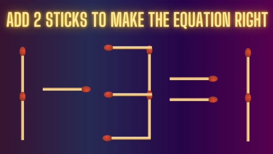 Brain Teaser: 1-3=1 Add 2 Sticks to Make the Equation Right