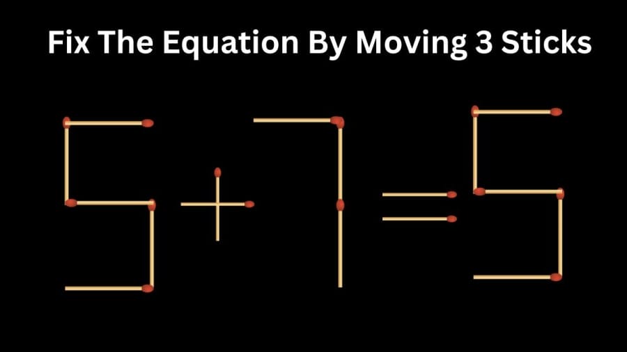 Brain Teaser: 5+7=5 Fix the Equation by Moving 3 Sticks