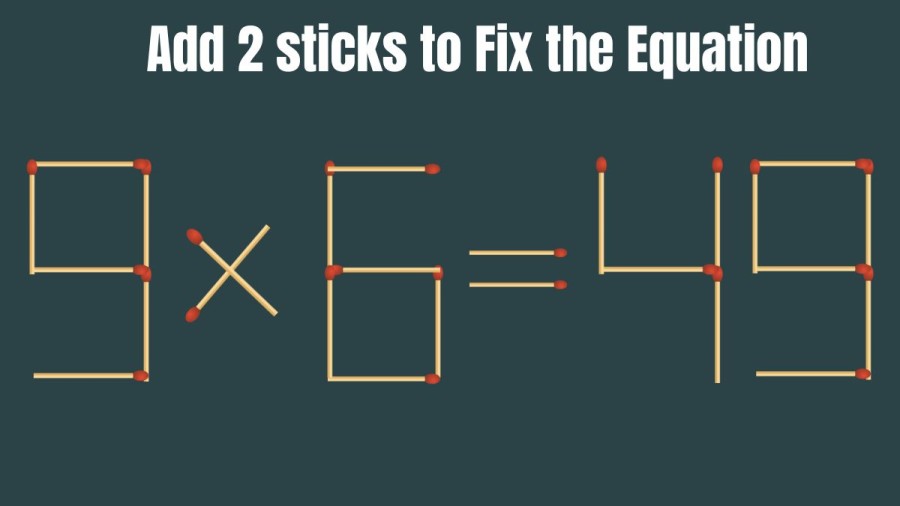 Brain Teaser: Add 2 Matchsticks and Fix this Equation 9x6=49