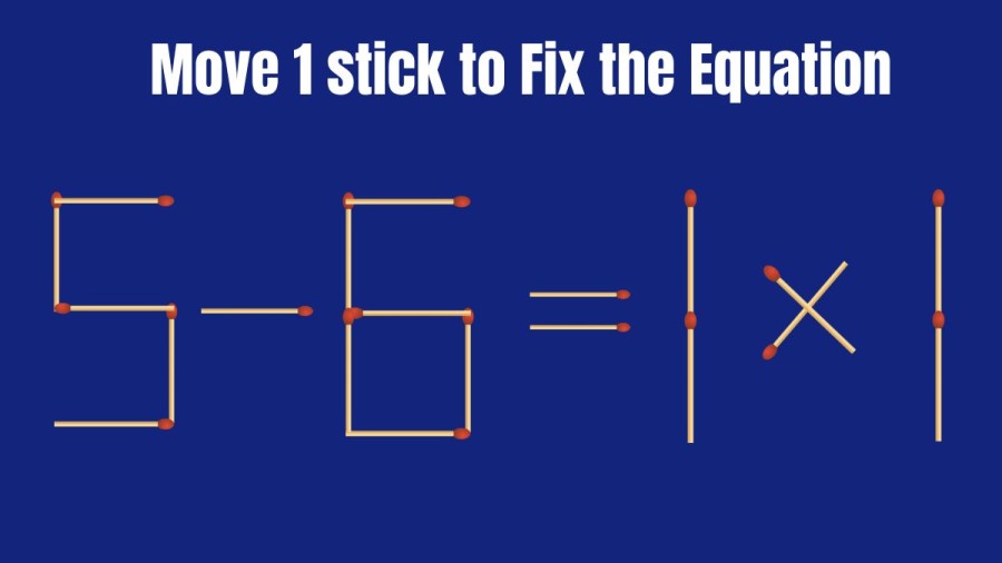 Brain Teaser: Can you Move just 1 Stick and Fix the Equation 5-6=1x1 in 20 Secs? Matchstick Puzzle