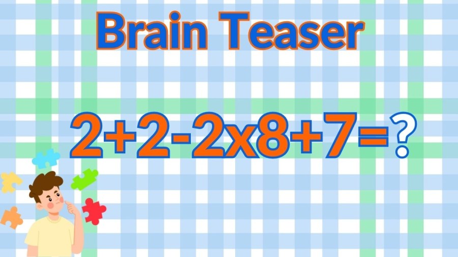 Brain Teaser: Can you Solve 2+2-2x8+7=?