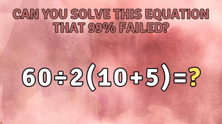 Brain Teaser: Can you Solve this Equation that 99% Failed?