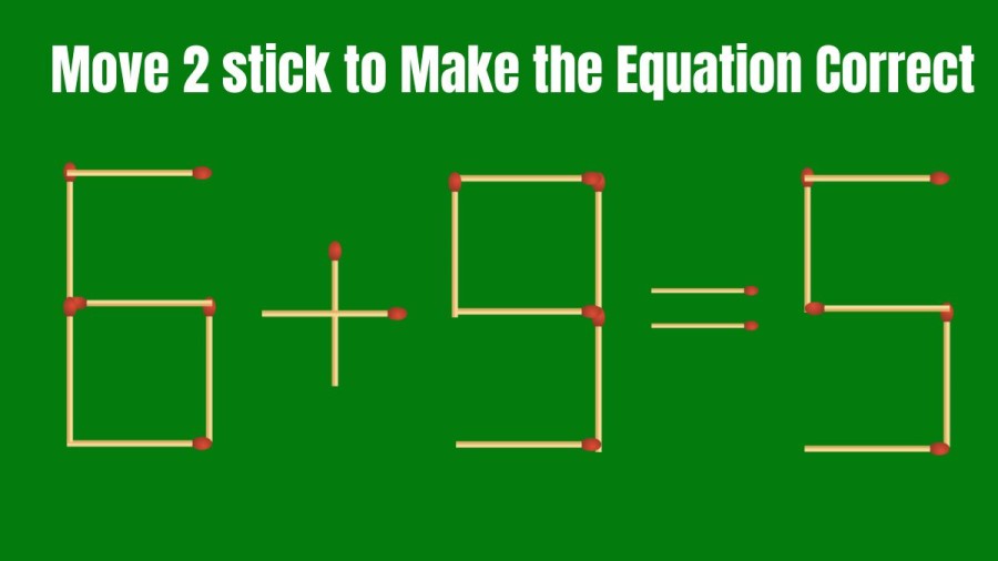 Brain Teaser: How can you Move 2 Matchsticks to Make the Equation 6+9=5 Right?