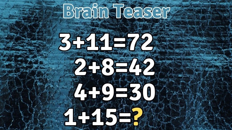Brain Teaser: How can you Solve 1+15=? If 3+11=72, 2+8=42, and 4+9=30
