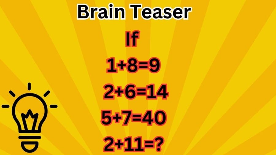 Brain Teaser: If 1+8=9, 2+6=14, 5+7=40, 2+11=?
